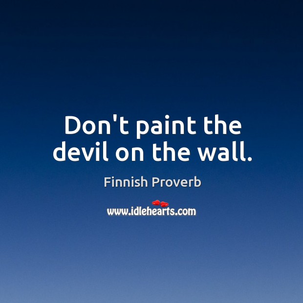 Don’t paint the devil on the wall. Finnish Proverbs Image