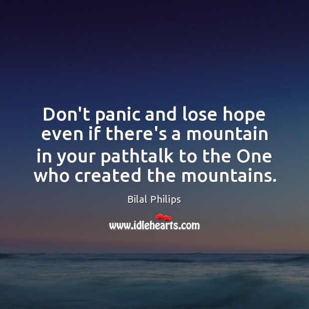 Don’t panic and lose hope even if there’s a mountain in your Bilal Philips Picture Quote