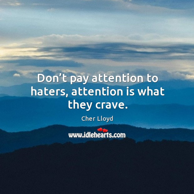 Don’t pay attention to haters, attention is what they crave. Cher Lloyd Picture Quote