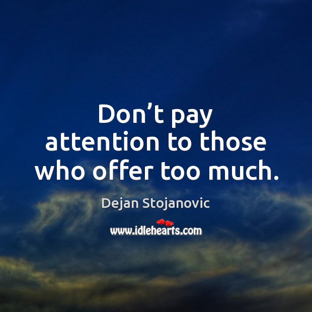Don’t pay attention to those who offer too much. Dejan Stojanovic Picture Quote