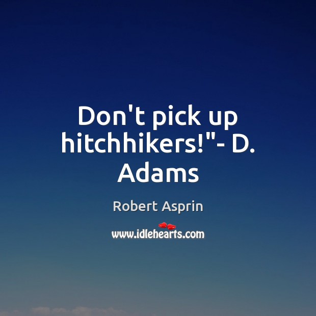 Don’t pick up hitchhikers!”- D. Adams Robert Asprin Picture Quote