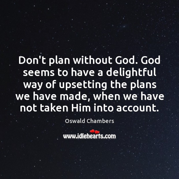 Don’t plan without God. God seems to have a delightful way of Oswald Chambers Picture Quote