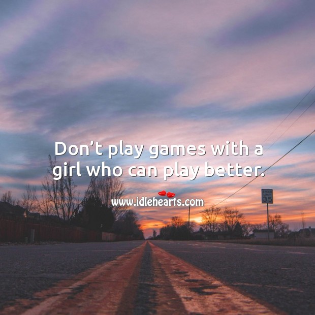 Don’t play games with a girl who can play better. Image
