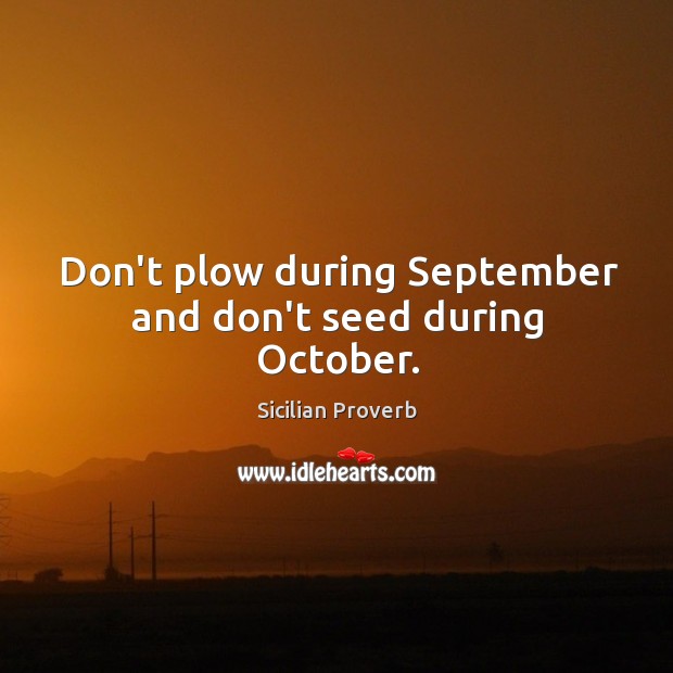 Don’t plow during september and don’t seed during october. Sicilian Proverbs Image