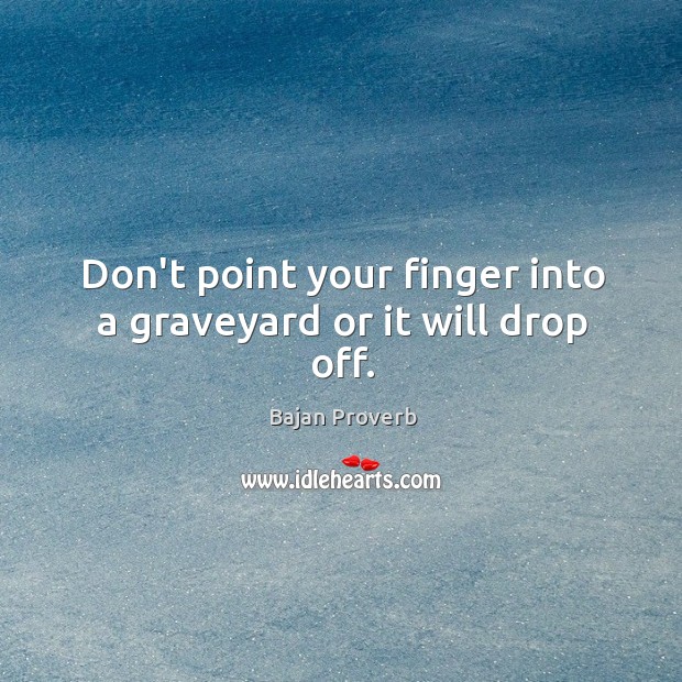Don’t point your finger into a graveyard or it will drop off. Bajan Proverbs Image