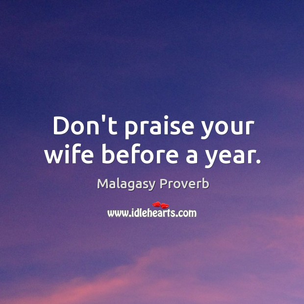 Don’t praise your wife before a year. Malagasy Proverbs Image