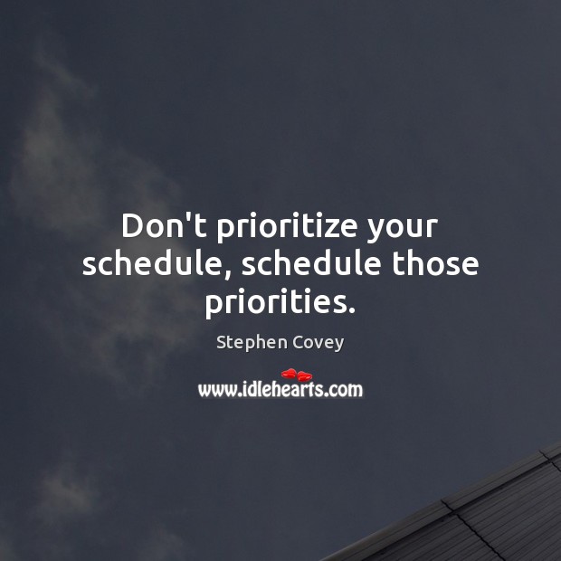 Don’t prioritize your schedule, schedule those priorities. Image