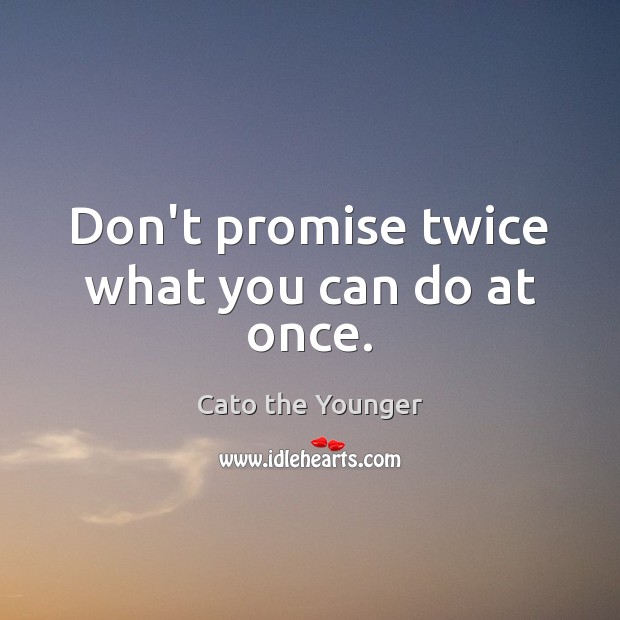 Don’t promise twice what you can do at once. Cato the Younger Picture Quote