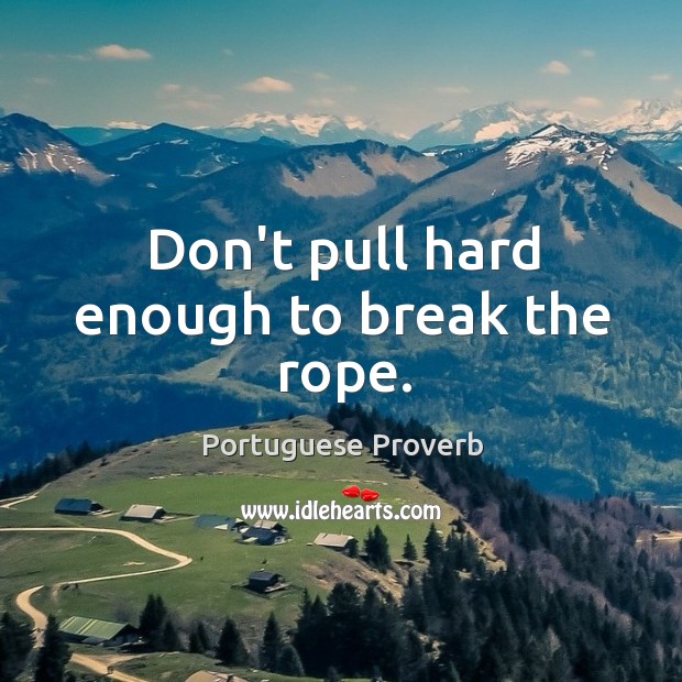 Don’t pull hard enough to break the rope. Image
