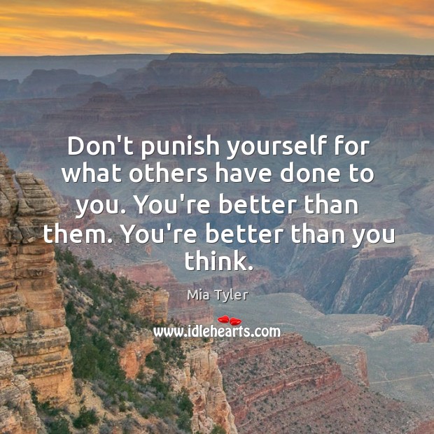 Don’t punish yourself for what others have done to you. You’re better Mia Tyler Picture Quote