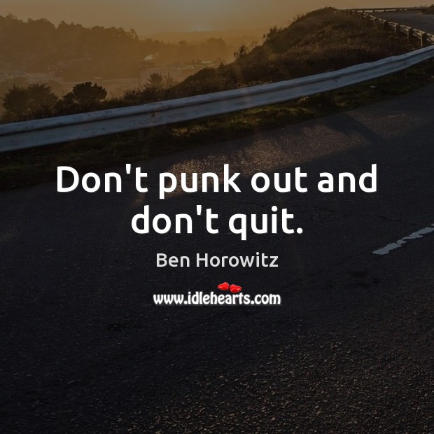 Don’t punk out and don’t quit. Ben Horowitz Picture Quote