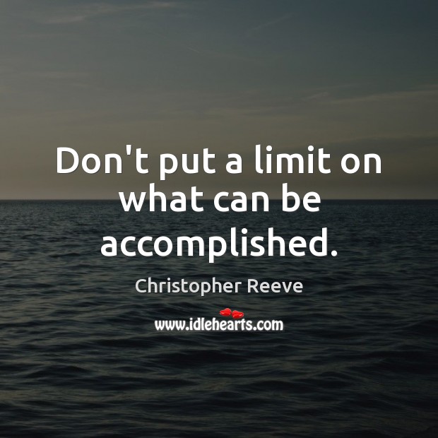 Don’t put a limit on what can be accomplished. Christopher Reeve Picture Quote
