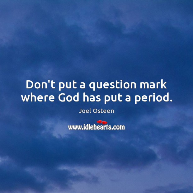 Don’t put a question mark where God has put a period. Joel Osteen Picture Quote