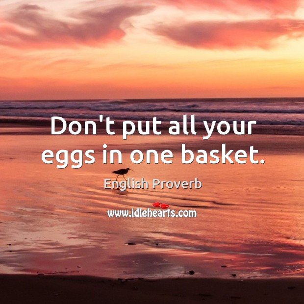 Don’t put all your eggs in one basket. Image