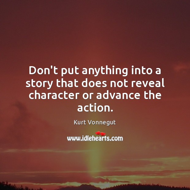 Don’t put anything into a story that does not reveal character or advance the action. Image