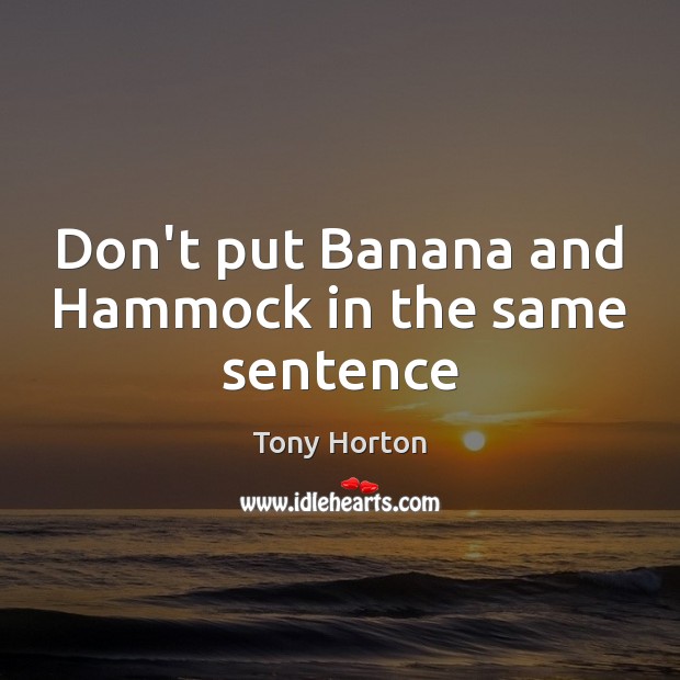 Don’t put Banana and Hammock in the same sentence Tony Horton Picture Quote