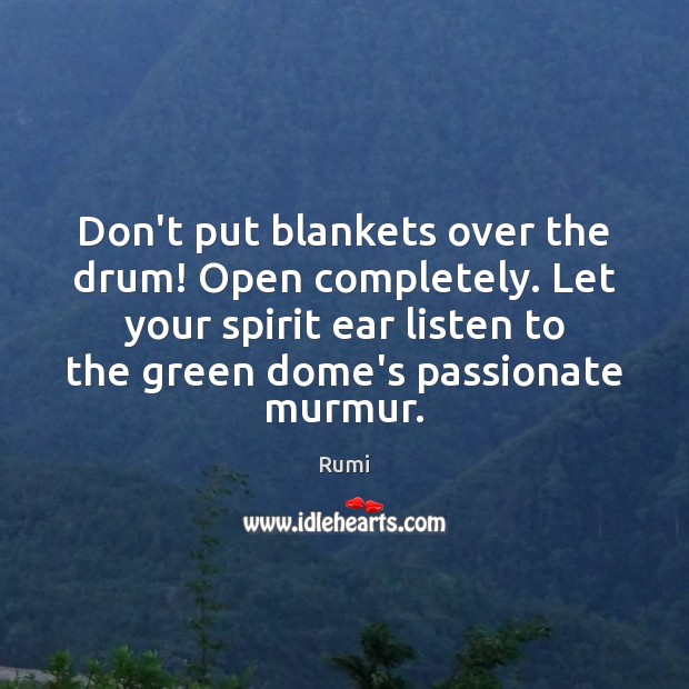 Don’t put blankets over the drum! Open completely. Let your spirit ear Image