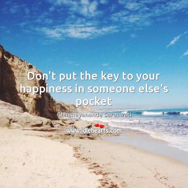 Don’t put the key to your happiness in someone else’s pocket Chinmayananda Saraswati Picture Quote