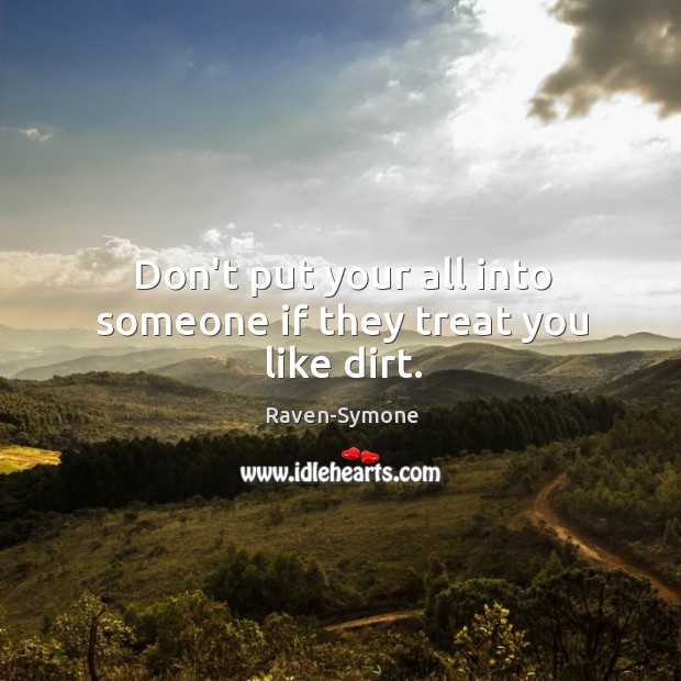Don’t put your all into someone if they treat you like dirt. Raven-Symone Picture Quote