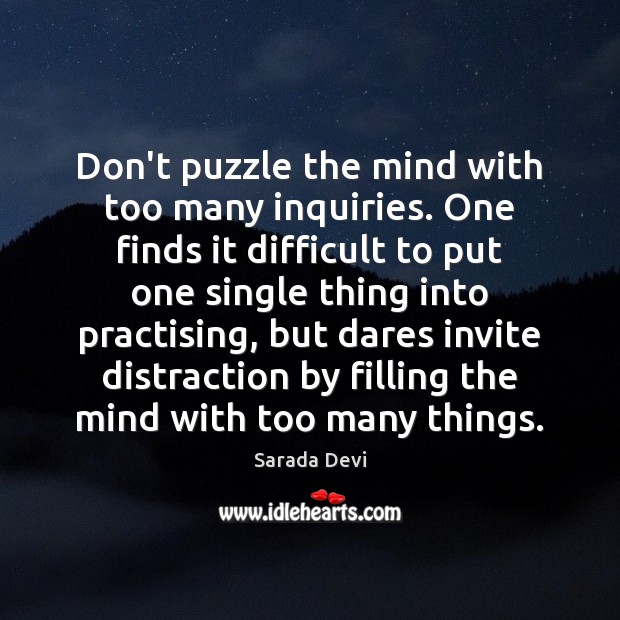 Don’t puzzle the mind with too many inquiries. One finds it difficult Sarada Devi Picture Quote