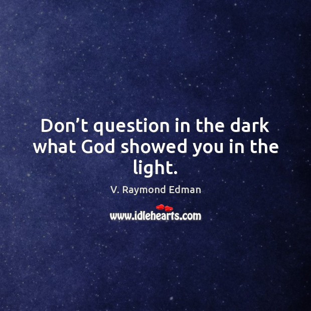 Don’t question in the dark what God showed you in the light. Image