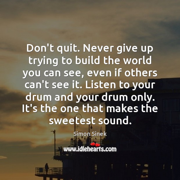 Don’t quit. Never give up trying to build the world you can Simon Sinek Picture Quote