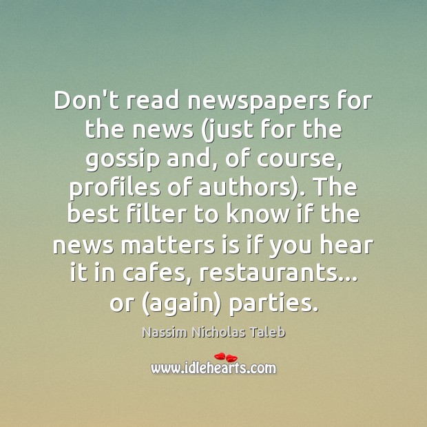 Don’t read newspapers for the news (just for the gossip and, of Nassim Nicholas Taleb Picture Quote