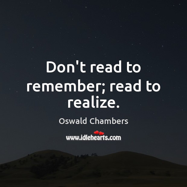 Don’t read to remember; read to realize. Realize Quotes Image