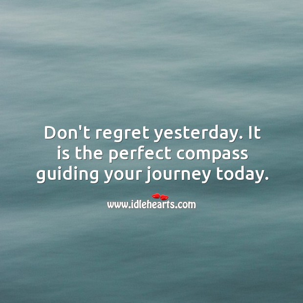 Don’t regret yesterday. Journey Quotes Image