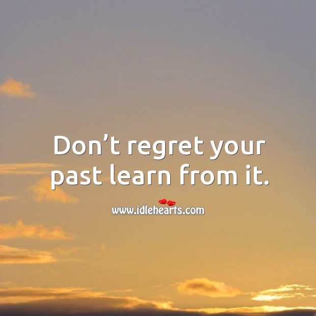 Don’t regret your past learn from it. Image