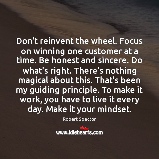 Don’t reinvent the wheel. Focus on winning one customer at a time. Robert Spector Picture Quote