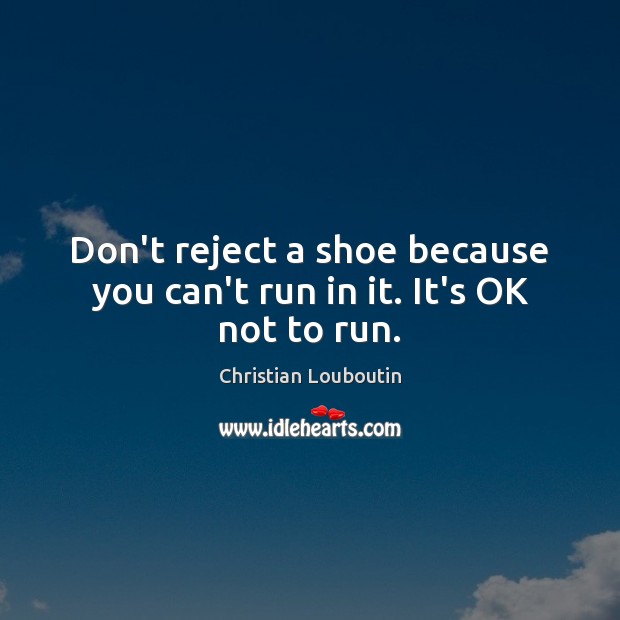 Don’t reject a shoe because you can’t run in it. It’s OK not to run. Image