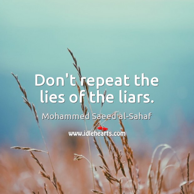 Don’t repeat the lies of the liars. Mohammed Saeed al-Sahaf Picture Quote