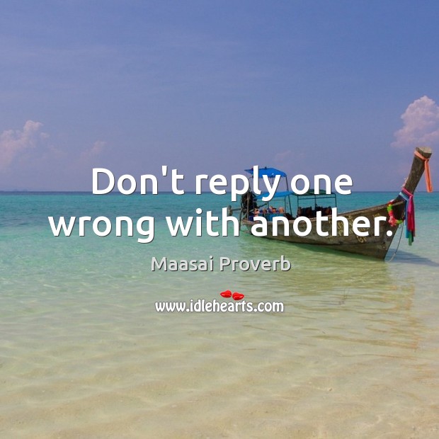 Don’t reply one wrong with another. Maasai Proverbs Image