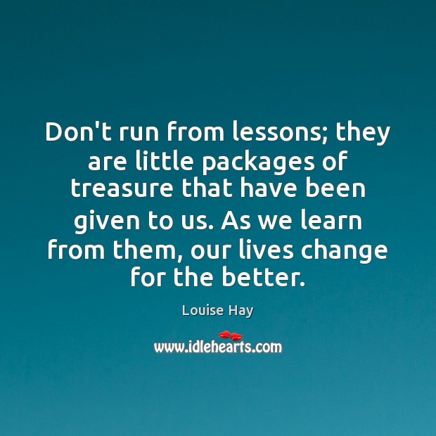 Don’t run from lessons; they are little packages of treasure that have Louise Hay Picture Quote