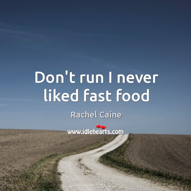 Don’t run I never liked fast food Rachel Caine Picture Quote