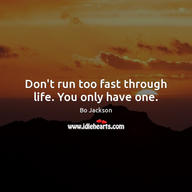 Don’t run too fast through life. You only have one. Bo Jackson Picture Quote