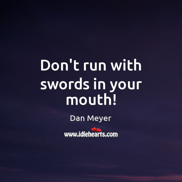 Don’t run with swords in your mouth! Image