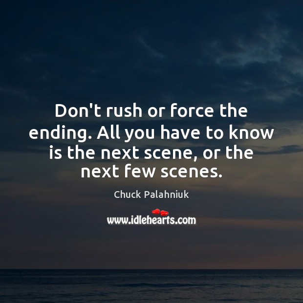 Don’t rush or force the ending. All you have to know is Chuck Palahniuk Picture Quote