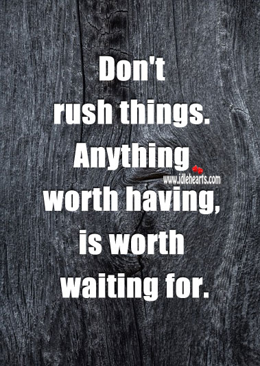 Anything worth having, is worth waiting for. Worth Quotes Image