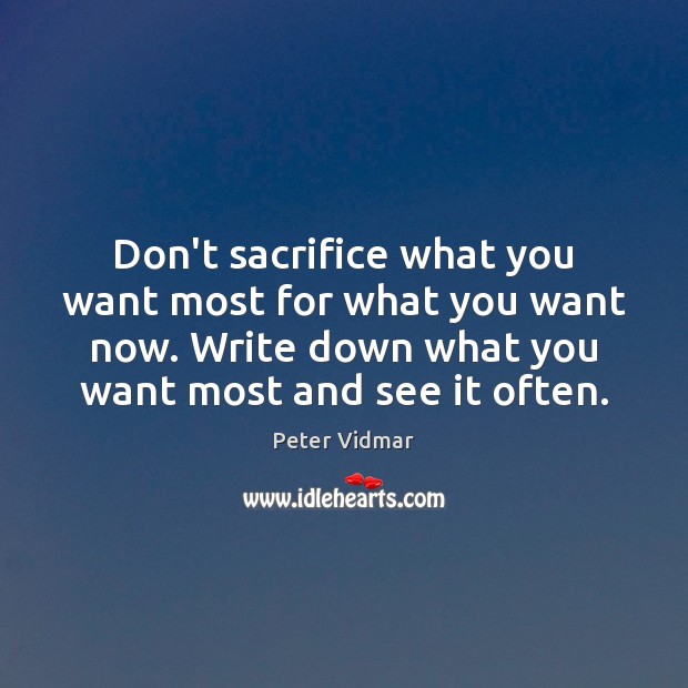 Don’t sacrifice what you want most for what you want now. Write Image