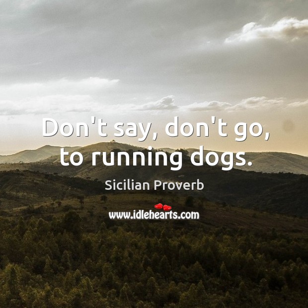 Don’t say, don’t go, to running dogs. Sicilian Proverbs Image
