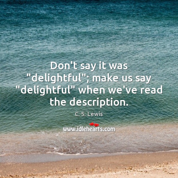 Don’t say it was “delightful”; make us say “delightful” when we’ve read the description. Image