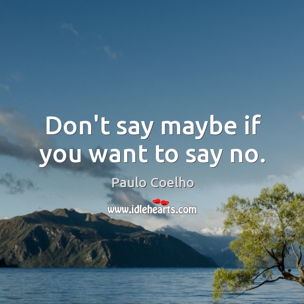 Don’t say maybe if you want to say no. Paulo Coelho Picture Quote