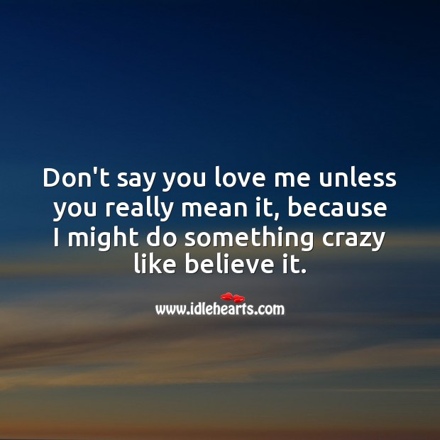 Don’t say you love me unless you really mean it. Image
