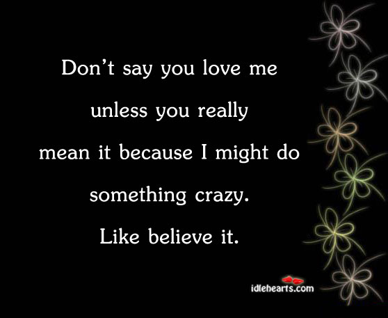Don’t say you love me unless you mean it Love Me Quotes Image