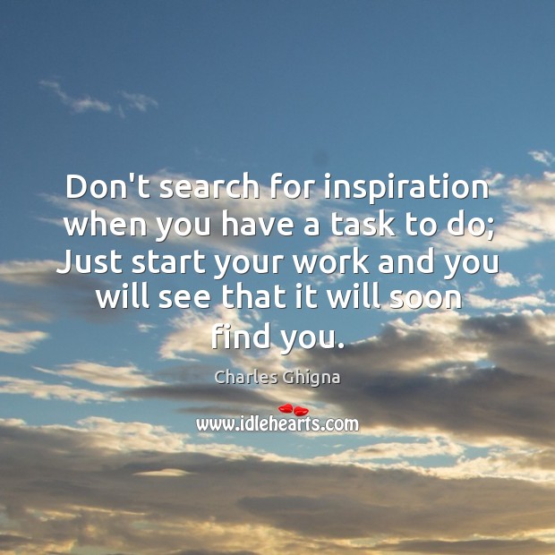 Don’t search for inspiration when you have a task to do; Just Charles Ghigna Picture Quote