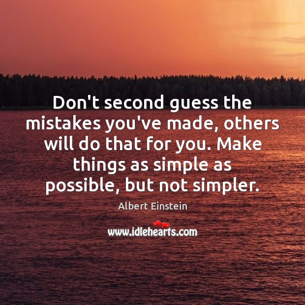 Don’t second guess the mistakes you’ve made, others will do that for 