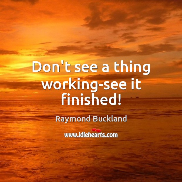 Don’t see a thing working-see it finished! Raymond Buckland Picture Quote