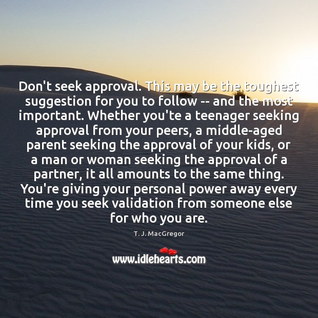 Don’t seek approval. This may be the toughest suggestion for you to Approval Quotes Image